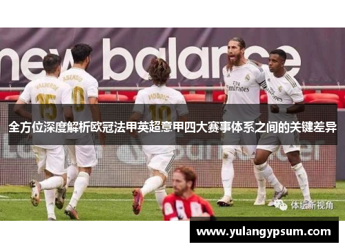 全方位深度解析欧冠法甲英超意甲四大赛事体系之间的关键差异